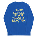 Talk Science If You Want A Reaction Unisex Long Sleeve Tee Hoodie, Sweatshirt | PureTeeCo.com (Image 1)