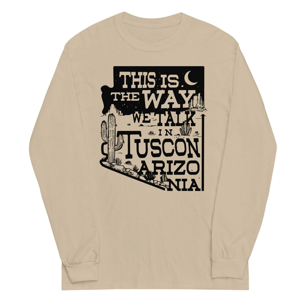 This Is The Way We Talk In Tuscon Arizonia Unisex Long Sleeve Tee Hoodie, Sweatshirt | PureTeeCo.com (Image 1)