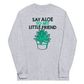 Say Aloe To My Little Friend Unisex Long Sleeve Tee Hoodie, Sweatshirt | PureTeeCo.com (Image 1)