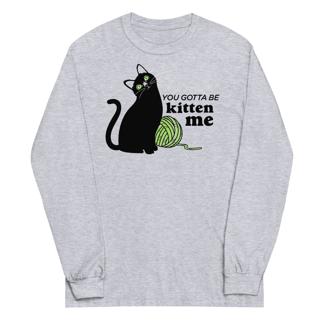You Gotta Be Kitten Me Unisex Long Sleeve Tee Hoodie, Sweatshirt | PureTeeCo.com (Image 1)