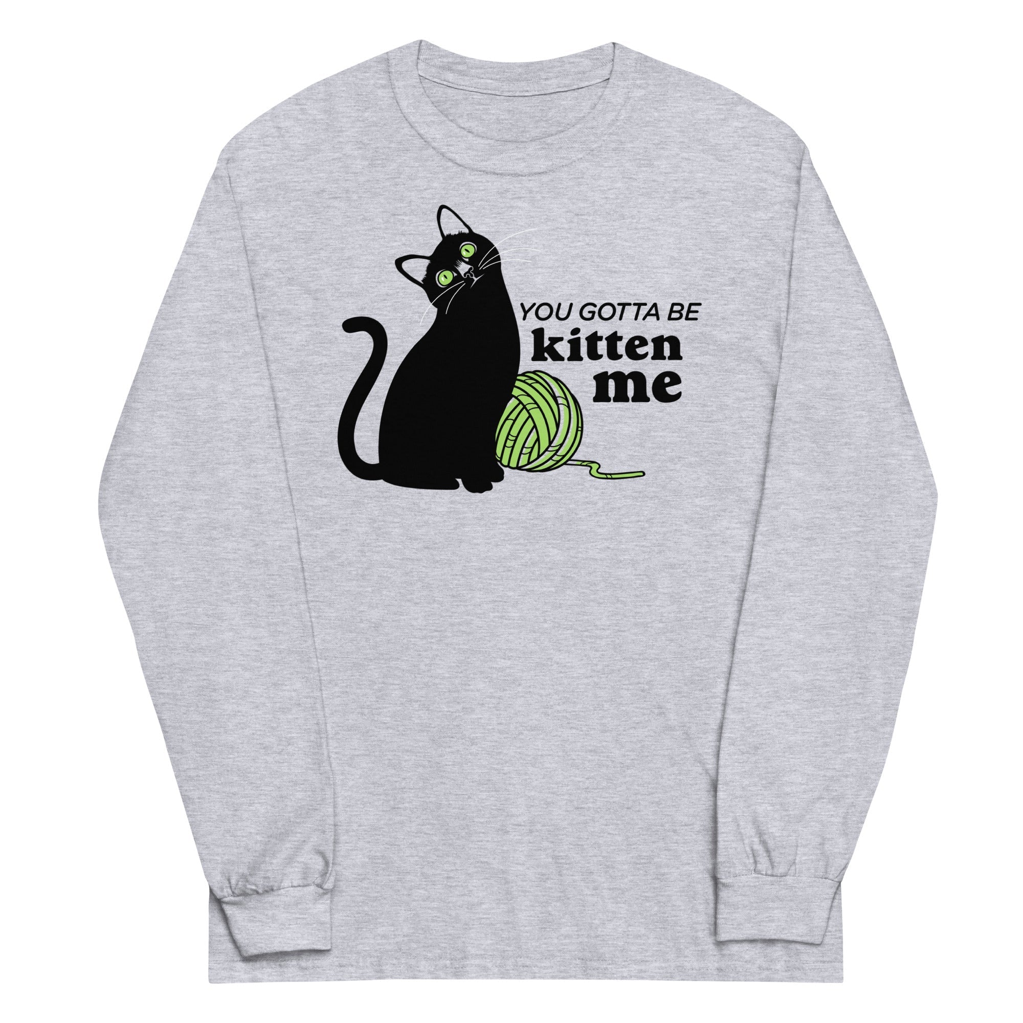 You Gotta Be Kitten Me Unisex Long Sleeve Tee Hoodie, Sweatshirt | PureTeeCo.com (Image 1)