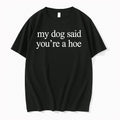 My Dog Said Youre A Hoe 0 Tshirts Sweater