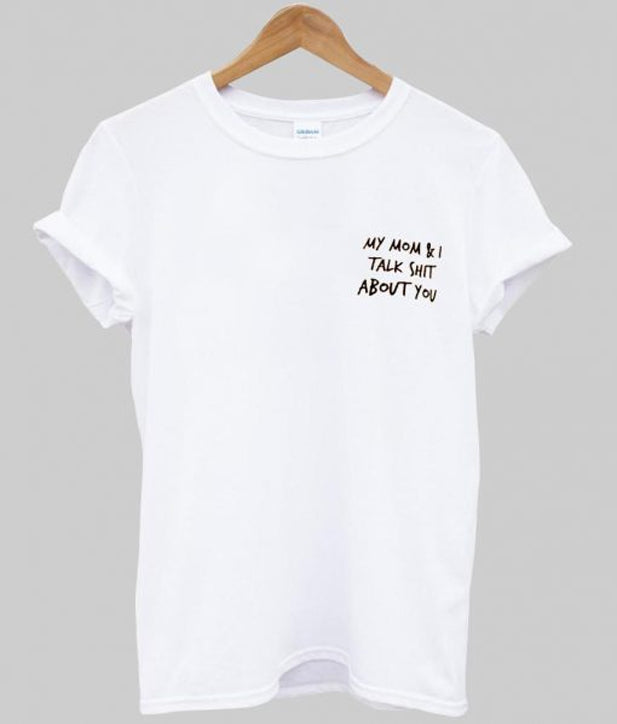 my mom and i talk shit about you T shirt Hoodie, Sweatshirt | PureTeeCo.com