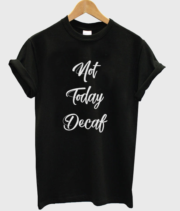 not today decaf t-shirt Hoodie, Sweatshirt | PureTeeCo.com