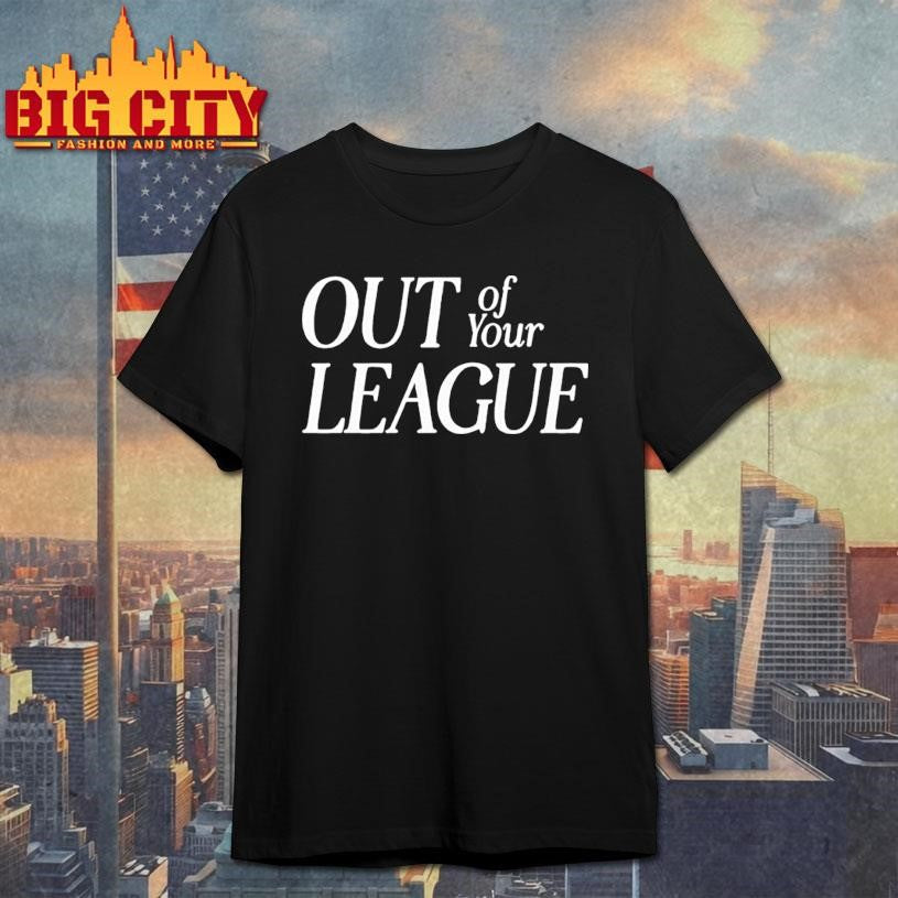 out of your league shirt