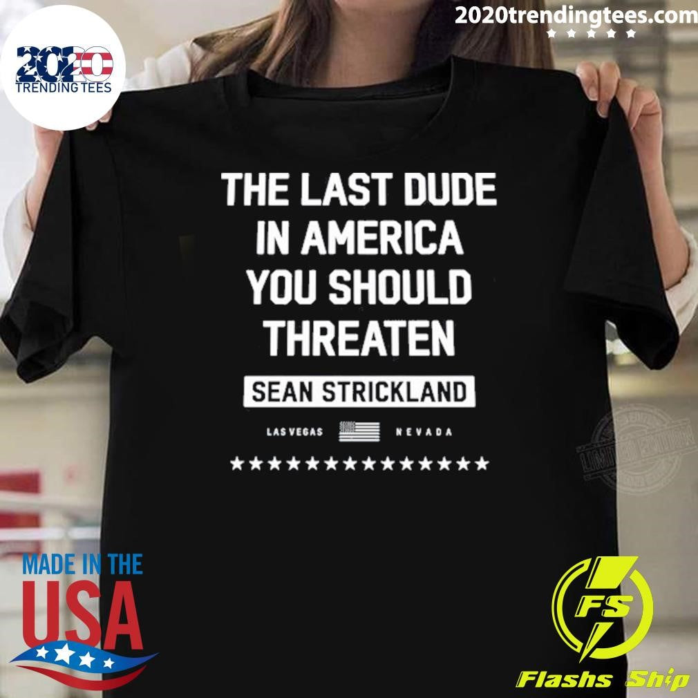 The Last Dude In America You Should Threaten Sean Strickland Las Vegas Shirt