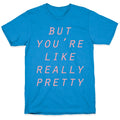 But You're Like Really Pretty T-Shirt Hoodie, Sweatshirt | PureTeeCo.com (Image 1)