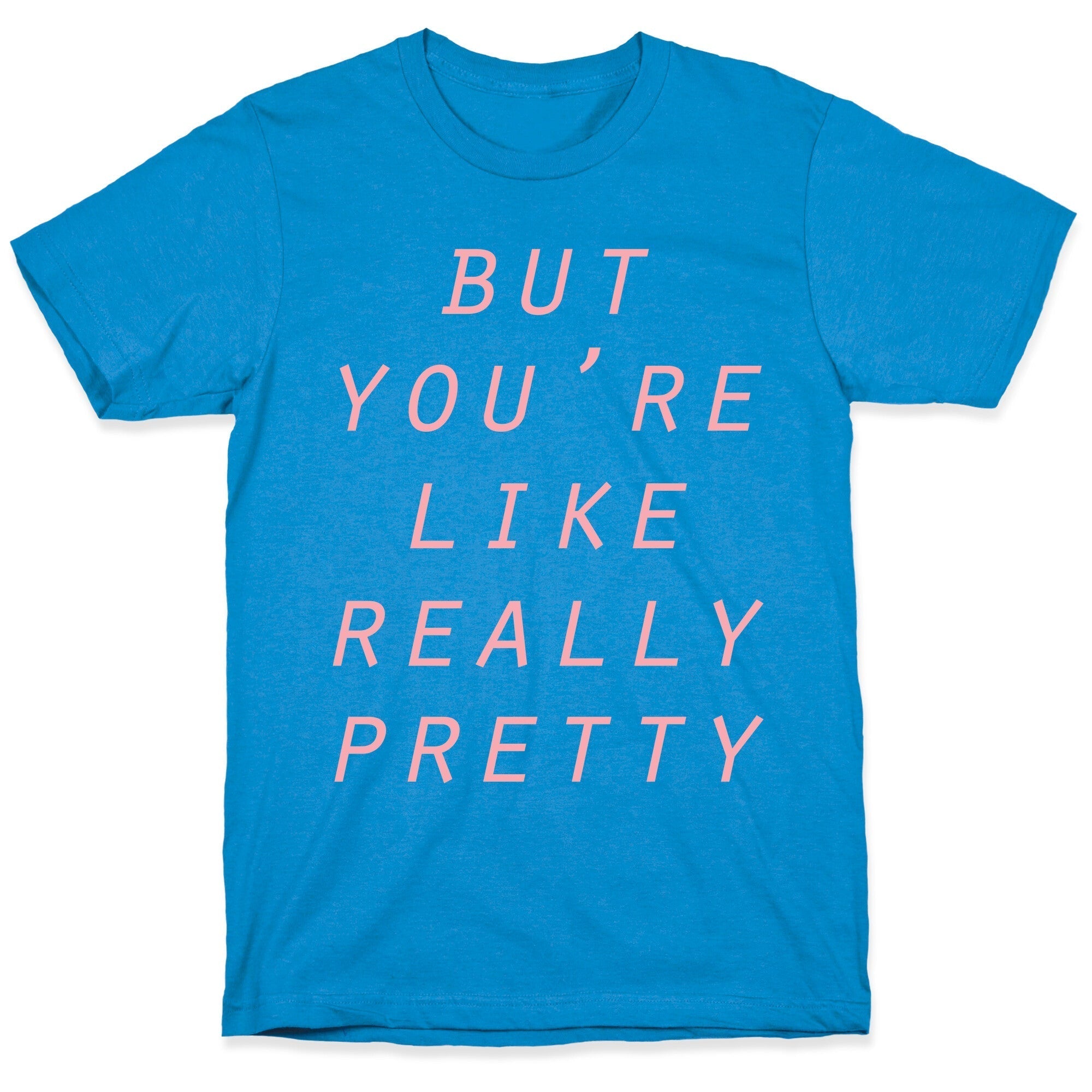 But You're Like Really Pretty T-Shirt Hoodie, Sweatshirt | PureTeeCo.com (Image 1)