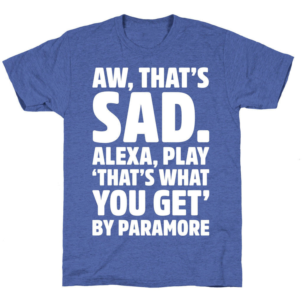 Aw That's Sad Alexa Play That's What You Get By Paramore Parody White Print Unisex Triblend Tee Hoodie, Sweatshirt (Image 5)