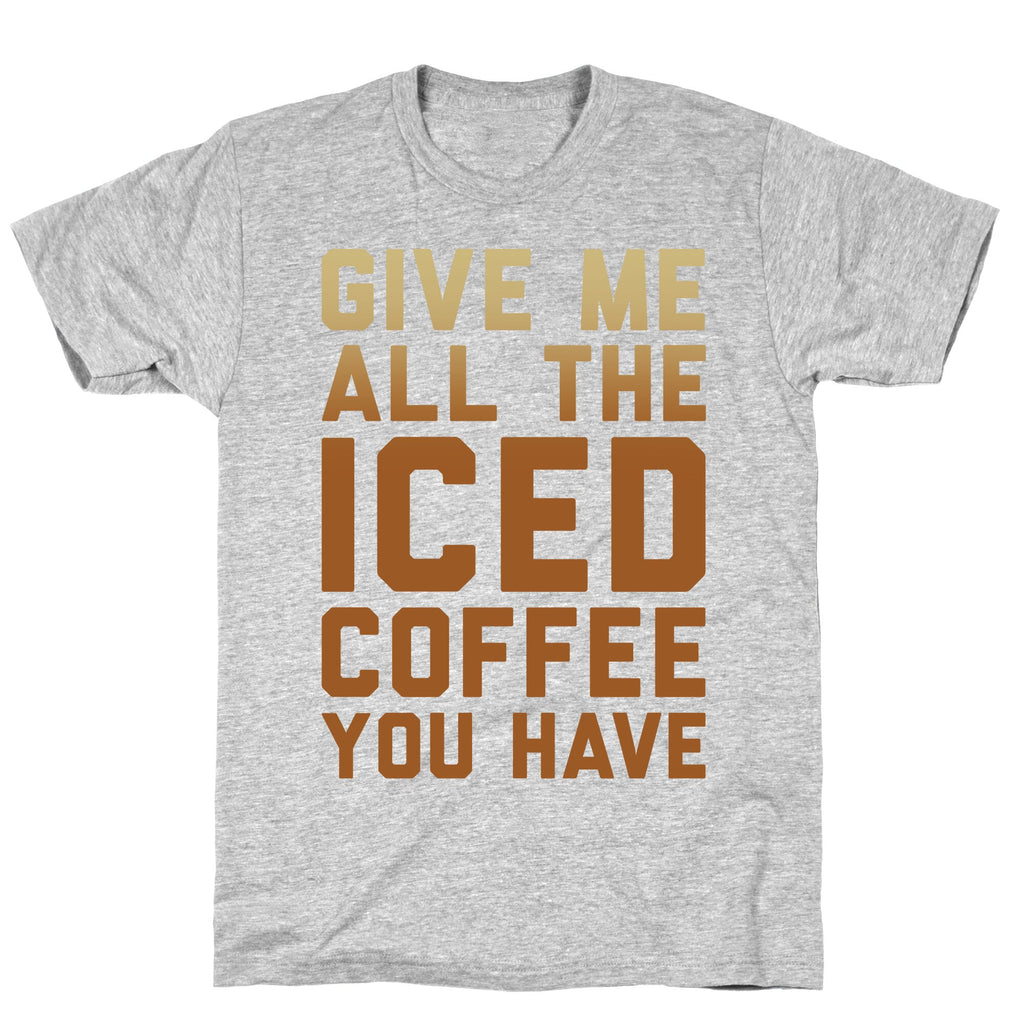 Give Me All The Iced Coffee You Have Parody White Print T-Shirt Hoodie, Sweatshirt | PureTeeCo.com (Image 2)