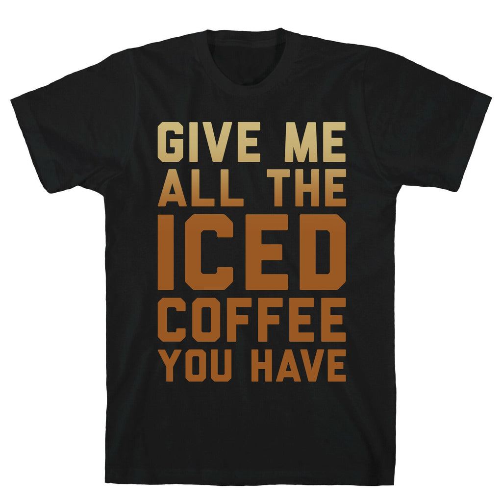 Give Me All The Iced Coffee You Have Parody White Print T-Shirt Hoodie, Sweatshirt | PureTeeCo.com (Image 1)