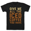 Give Me All The Iced Coffee You Have Parody White Print T-Shirt Hoodie, Sweatshirt | PureTeeCo.com (Image 1)