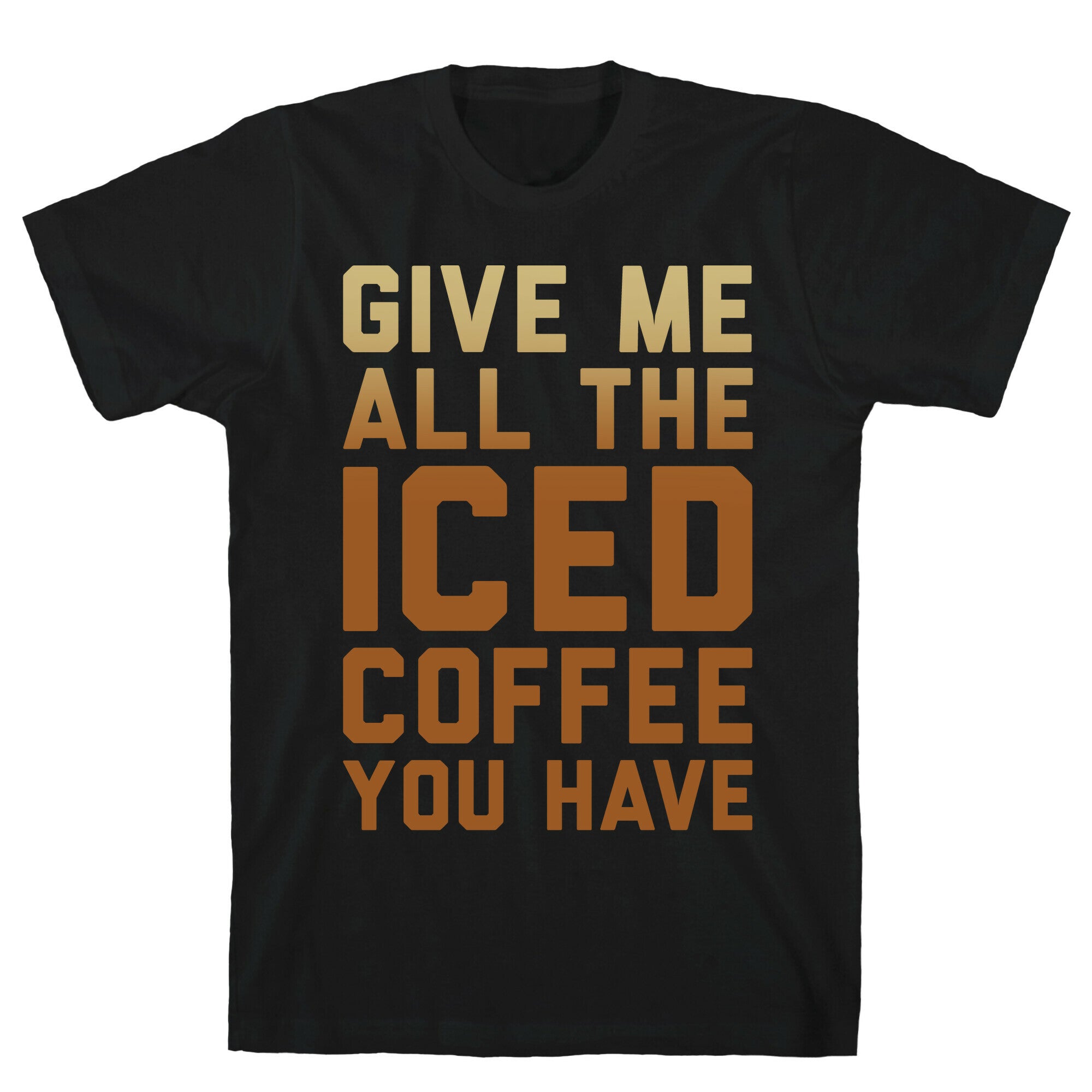 Give Me All The Iced Coffee You Have Parody White Print T-Shirt Hoodie, Sweatshirt | PureTeeCo.com (Image 1)