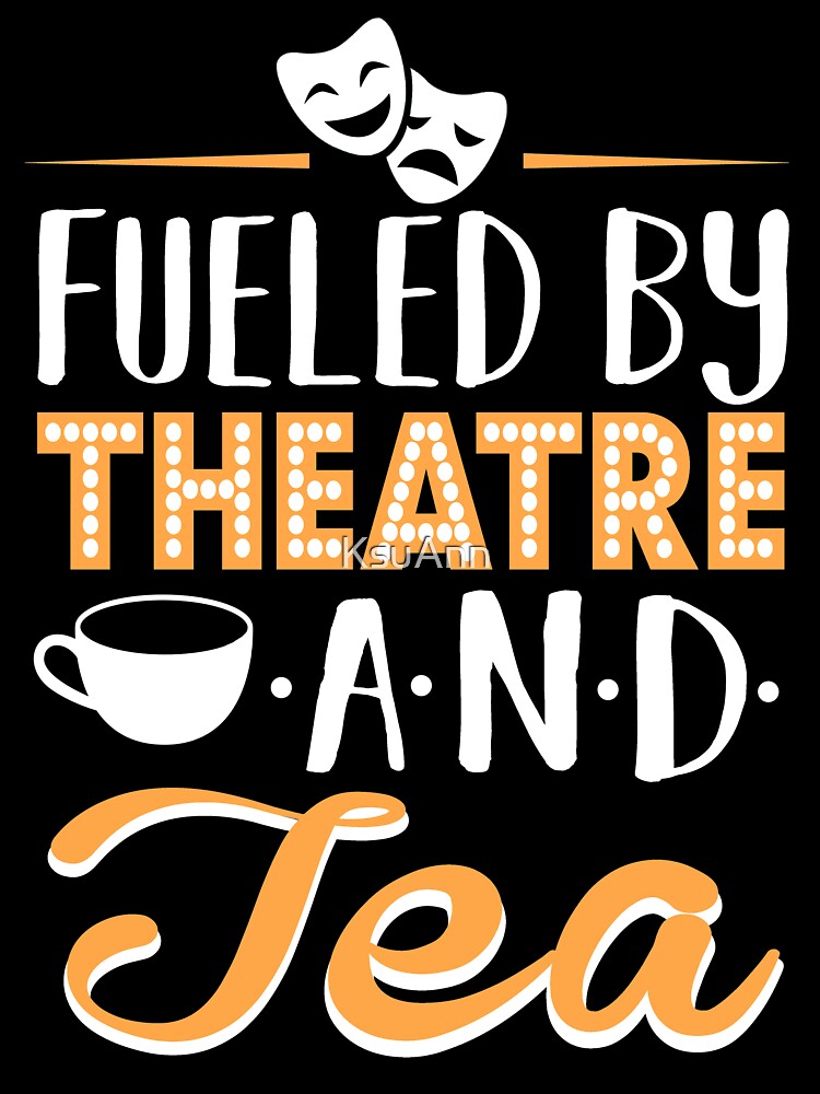 Fueled by Theatre and Tea by KsuAnn