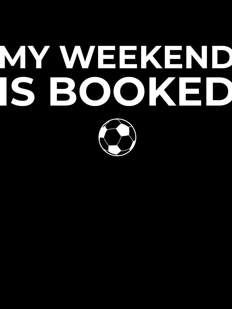My Weekend Is Booked – Soccer Mom Dad Game Day Shirt by BetweenWhistles
