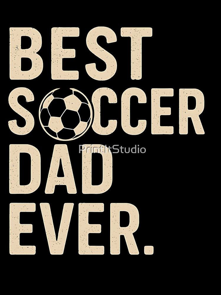 Best Soccer Dad Ever - Proud & Supportive Soccer Parent by PrintItStudio