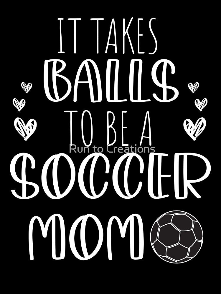 It Takes Balls To Be A Soccer Mom / It Takes Balls Funny Soccer Mom by Run to Creations