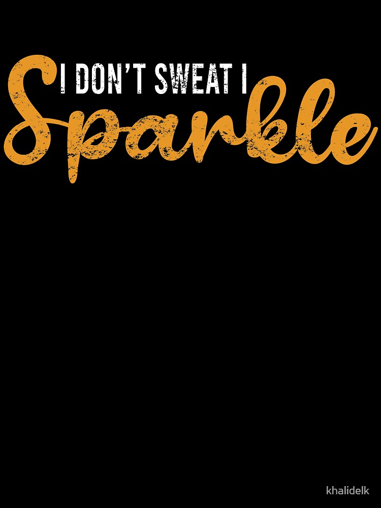 I Don't Sweat I Sparkle-gym motivation quote by khalidelk