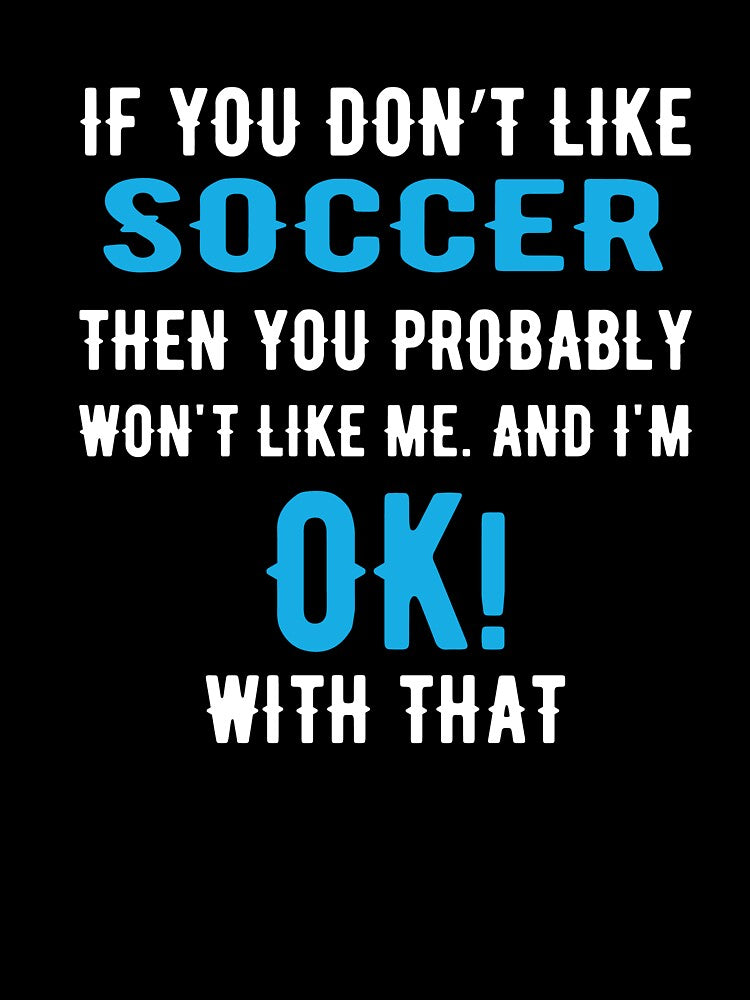 If you Dont Like Soccer then you Probably won't Like me by TendyTees