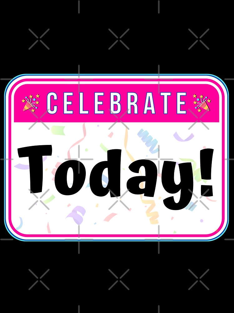 CELEBRATE:  Today! - funny celebration signs by DesignsFromTW-S