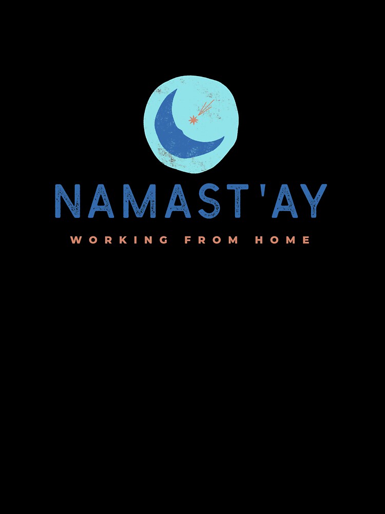 Namast'ay Working From Home by RiseandShineTee