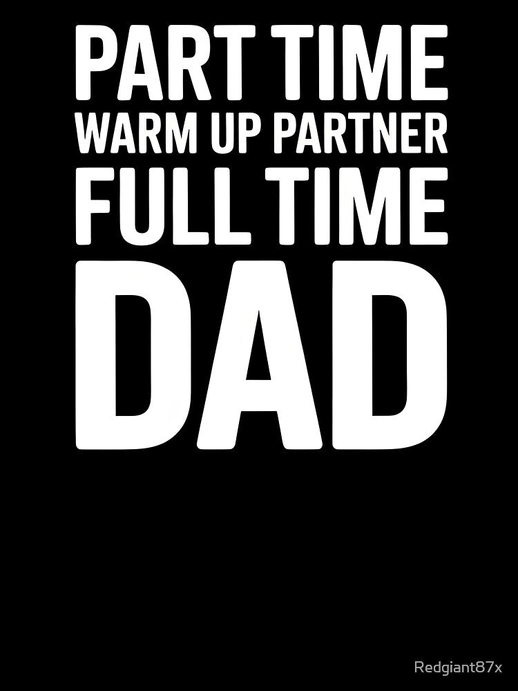 Part Time Warm Up Partner Full Time Dad – Proud Dad Sports Design by Redgiant87x