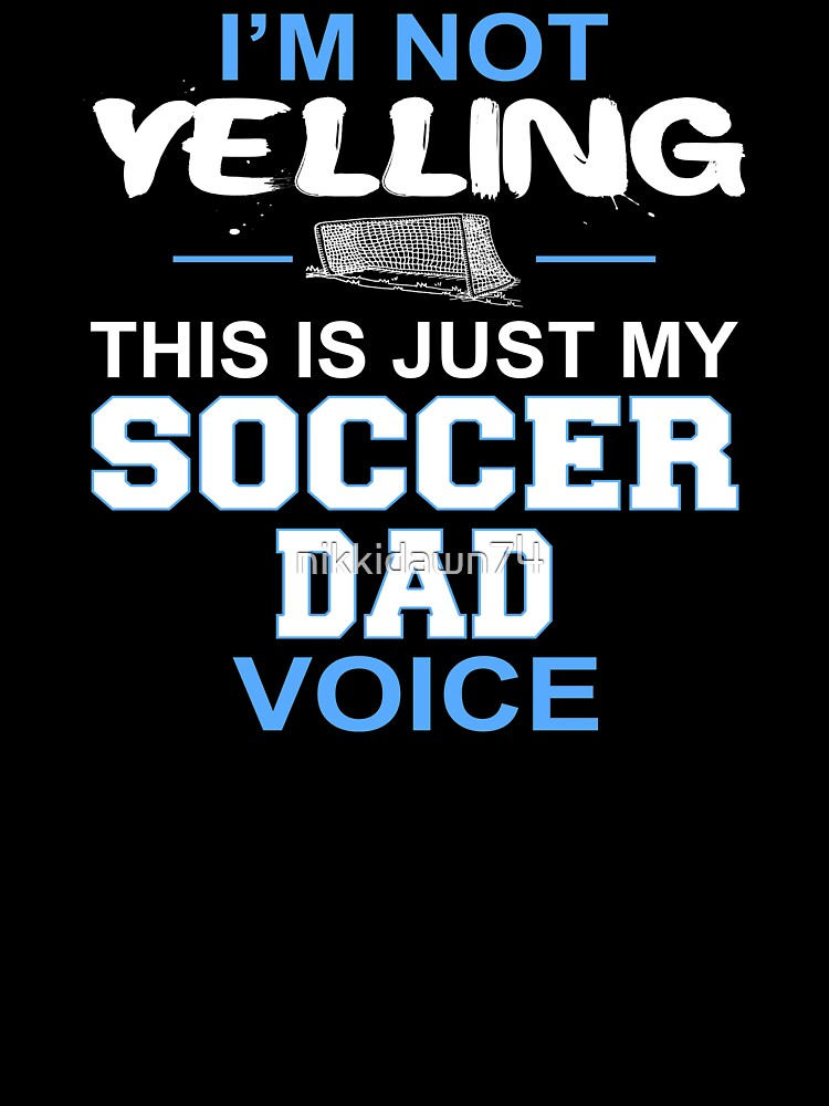 I'm Not Yelling This Is Just My Soccer Dad Voice by nikkidawn74