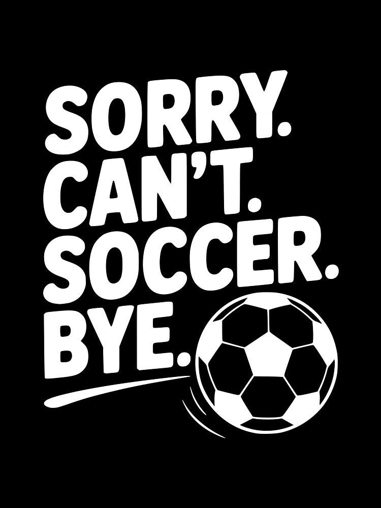 Sorry. Can't. Soccer. Bye. by Frank Ring