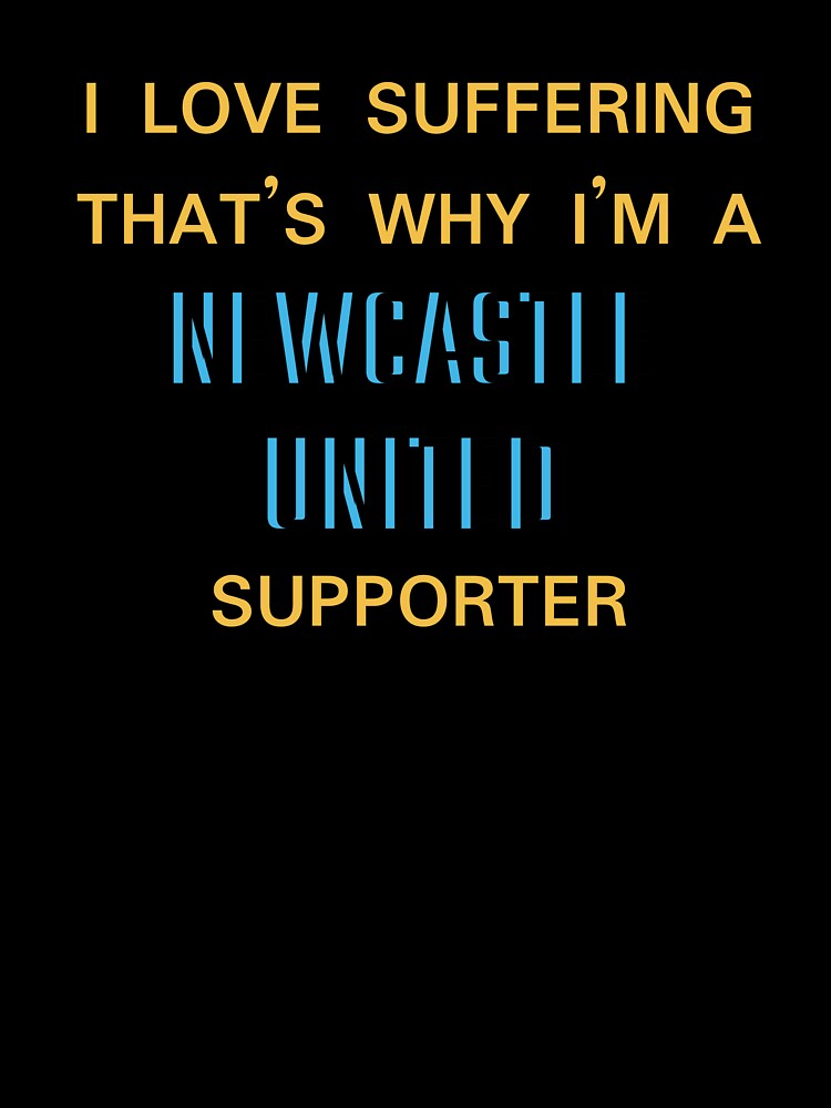 I love suffering that's why I'm a Newcastle United Supporter by Niche Fandoms R Us