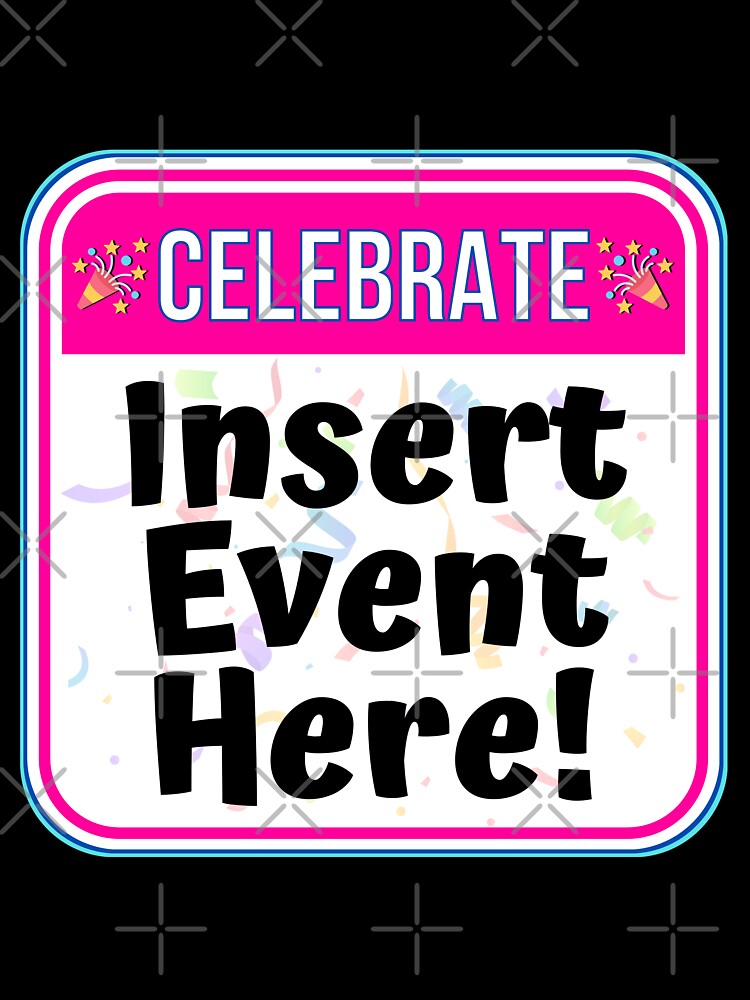 CELEBRATE:  Insert Event Here! - funny celebration signs by DesignsFromTW-S