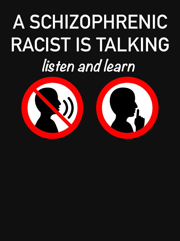 A Schizophrenic Racist Is Talking... Listen and Learn (White Lettering) by AB Adornments