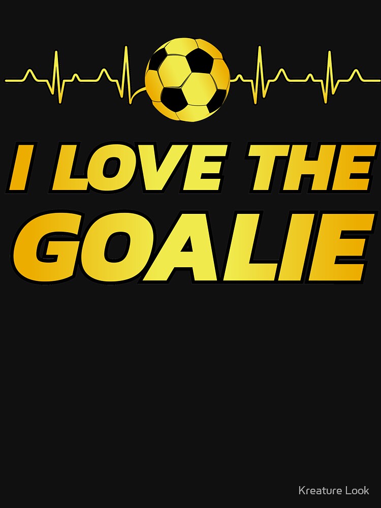 i love the goalie | soccer player gift | soccer coach gift | team soccer gifts | soccer gifts for him | soccer shirts | soccer gift ideas | futbol | soccer shirts for her by Kreature Look