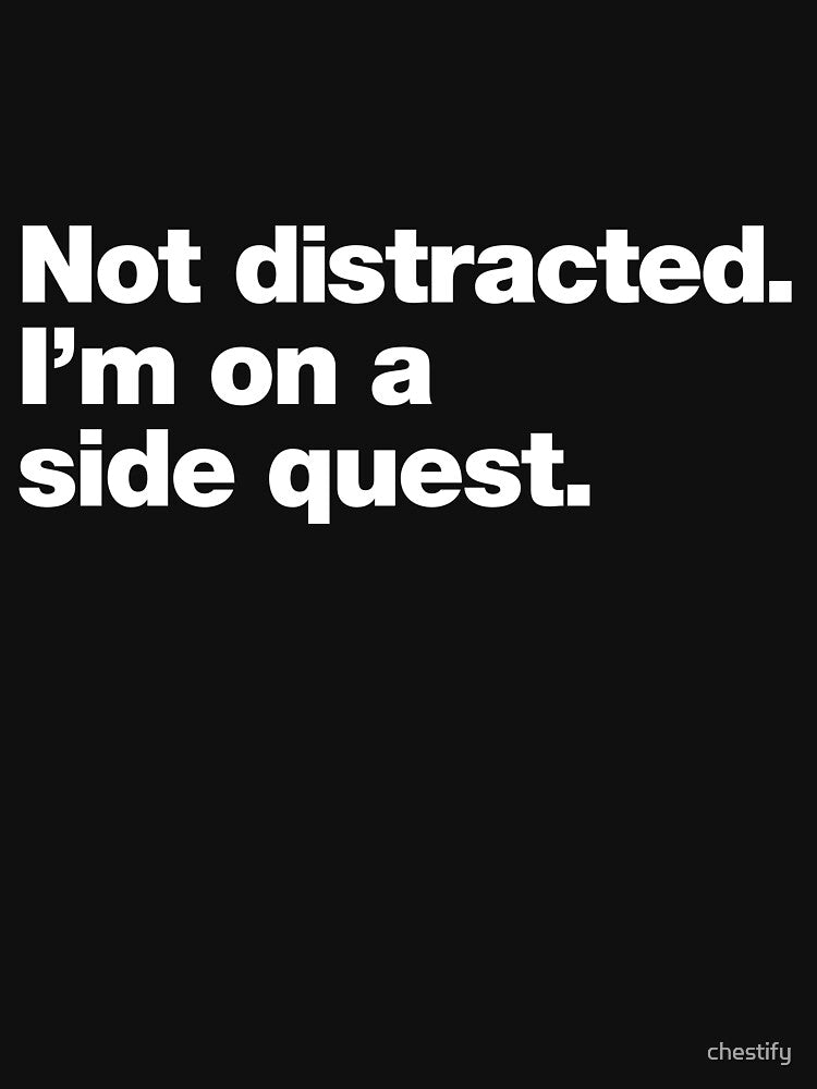 Not Distracted. I’m On a Side Quest. by chestify