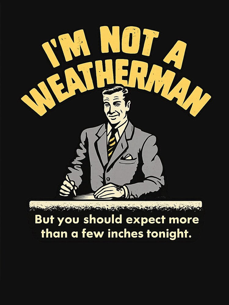 I'm Not A Weatherman But Expect More Than A Few Inches Tonight Funny Adult Humor by Dujosufot