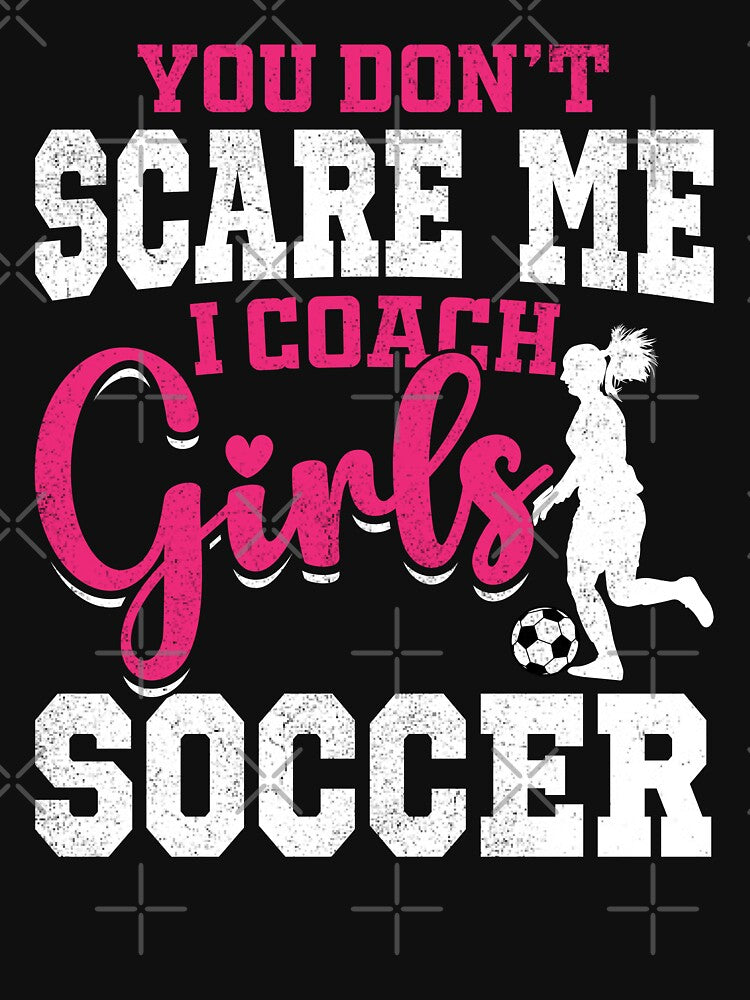 Funny You Don't Scare Me I Coach Girls Soccer Coaching Quote by Best Designer