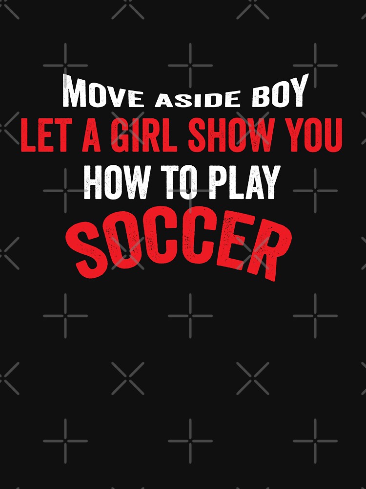 Move a side boy let a girl show you how to play soccer shirt best soccer gift shirt soccer lover Tee by dianoo
