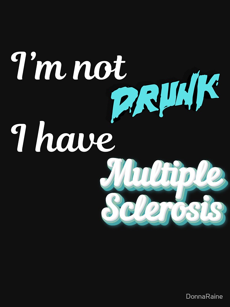 I'm Not Drunk I Have Multiple Sclerosis Funny MS Awareness T-Shirt - Dark Colors by DonnaRaine