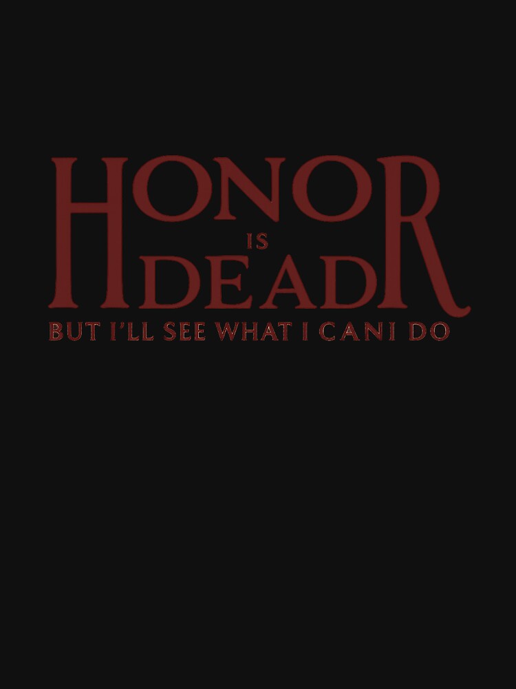 Honor is dead. But I’ll see what I can do. by JeffreyMorton