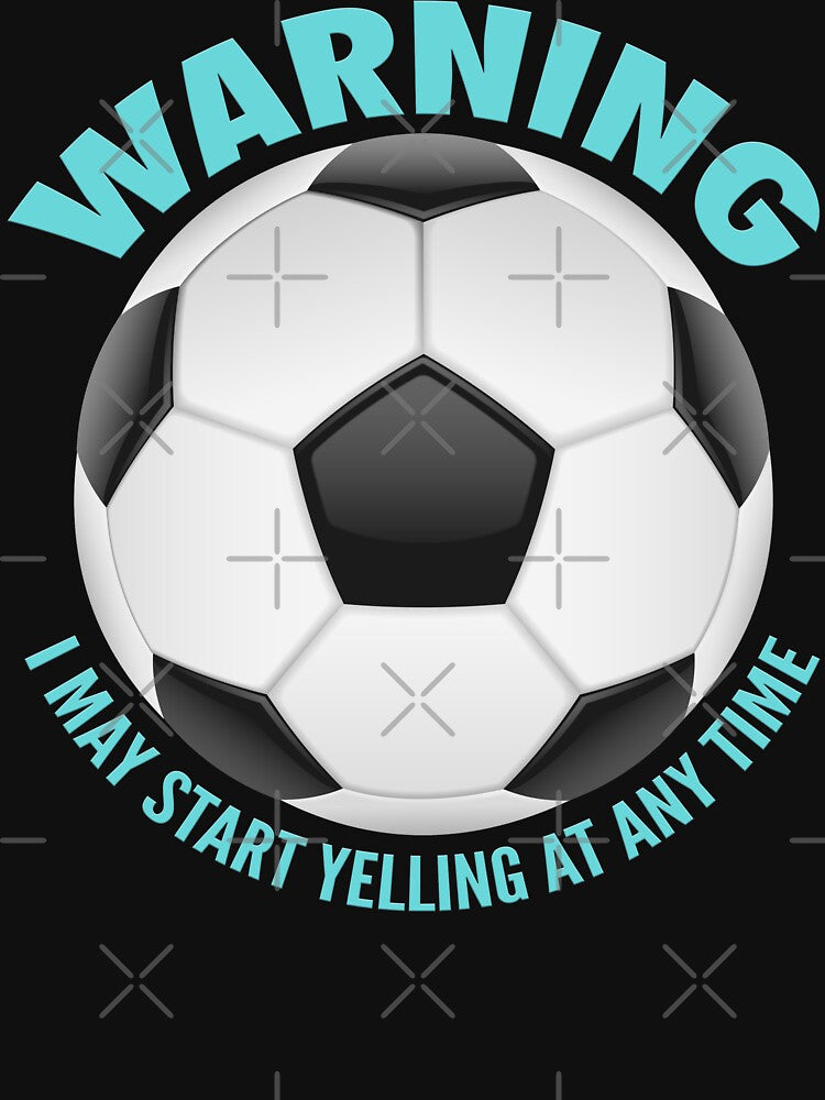 Warning I may start yelling at any time funny soccer by PrintNJoy