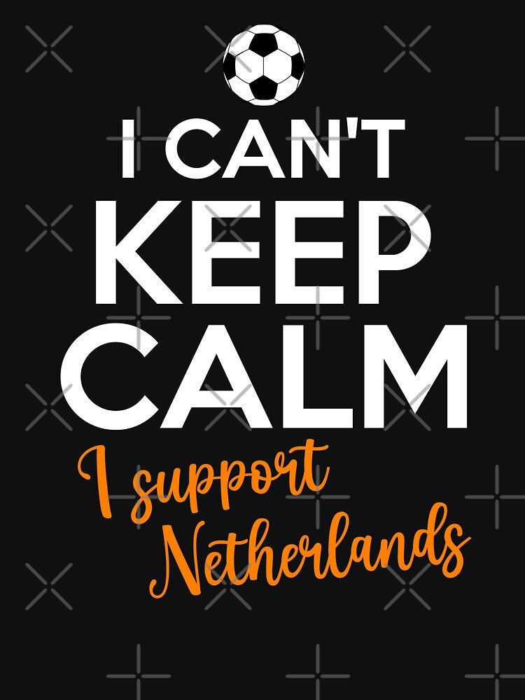 I Can't Keep Calm I Support Netherlands | Keep Calm And Support Netherlands | Netherlands Team lover by AMINE  ★★★★★