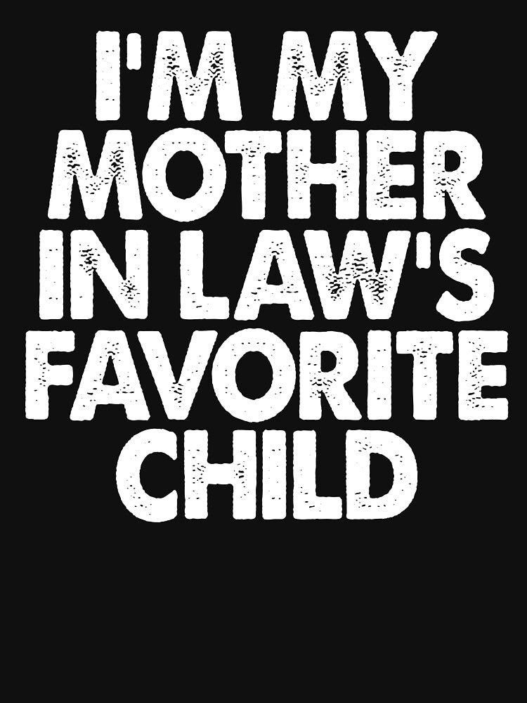 I'M My Mother In Laws Favorite Child Funny Parent Family by BFrymireP4
