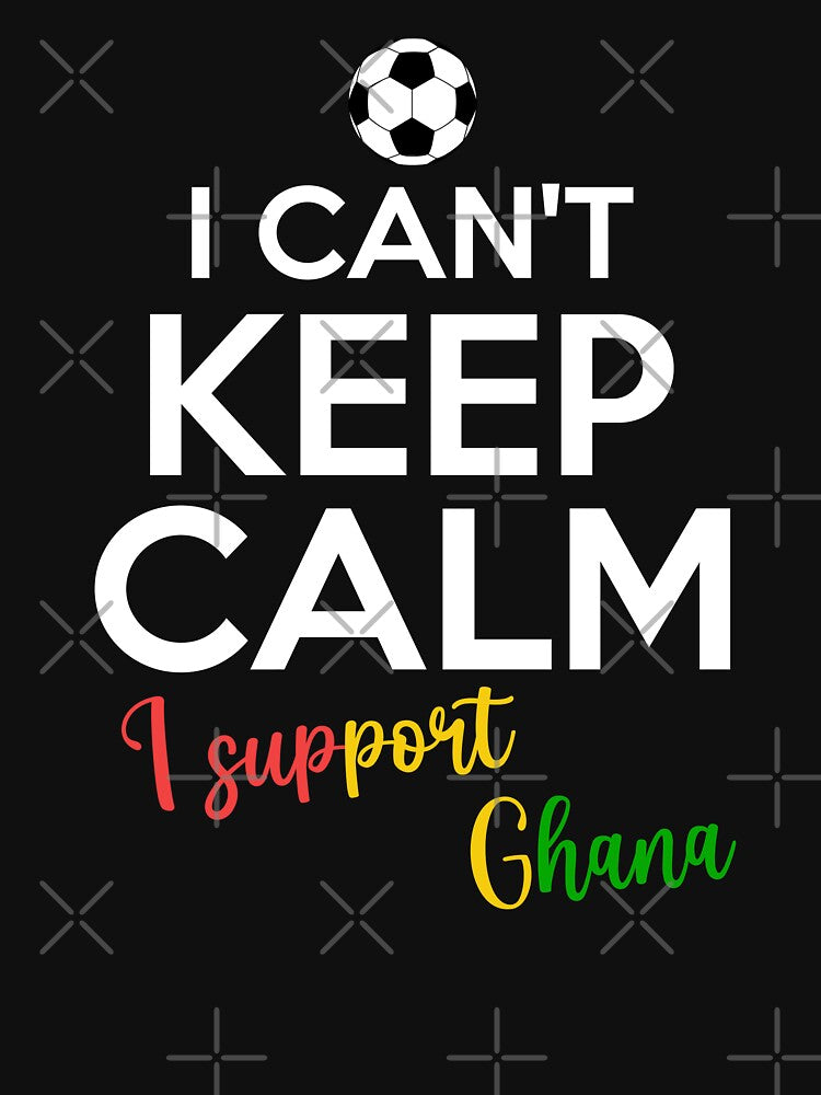 I Can't Keep Calm I Support Ghana | Keep Calm And Support Ghana | Ghana Team lover by AMINE  ★★★★★