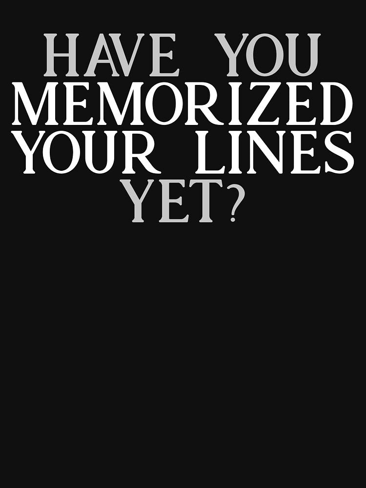 Have you Memorized Your Lines Yet? by Theatre Thoughts