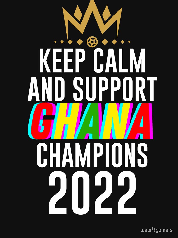 Keep calm and support ghana | ghana soccer team 2022 champions | ghana soccer team qatar by wear4gamers