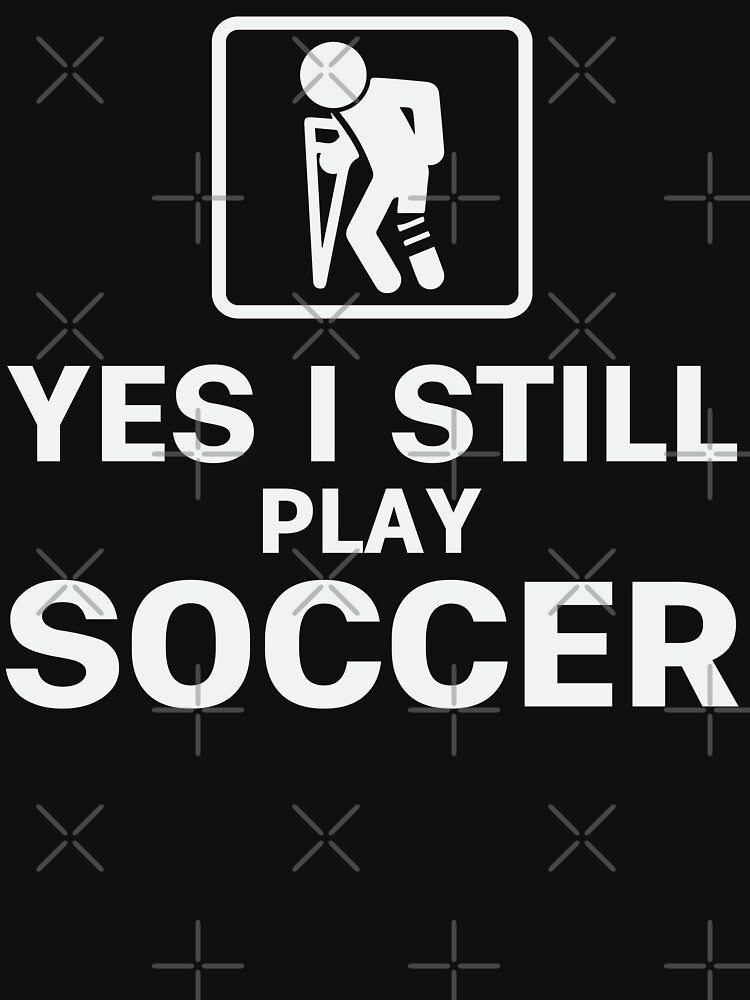 Yes I Still Play Soccer by tmerchtrends