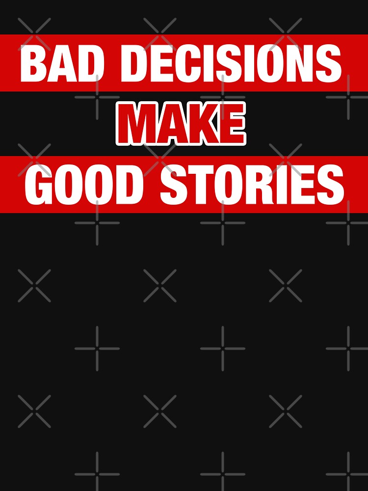 Bad Decisions Make Good Stories Funny by SpookshowDesign