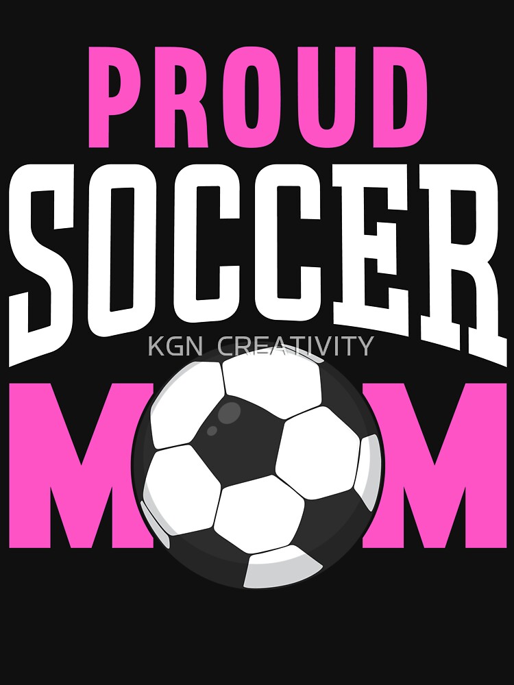Proud Soccer Mom T-Shirt by KGN  CREATIVITY