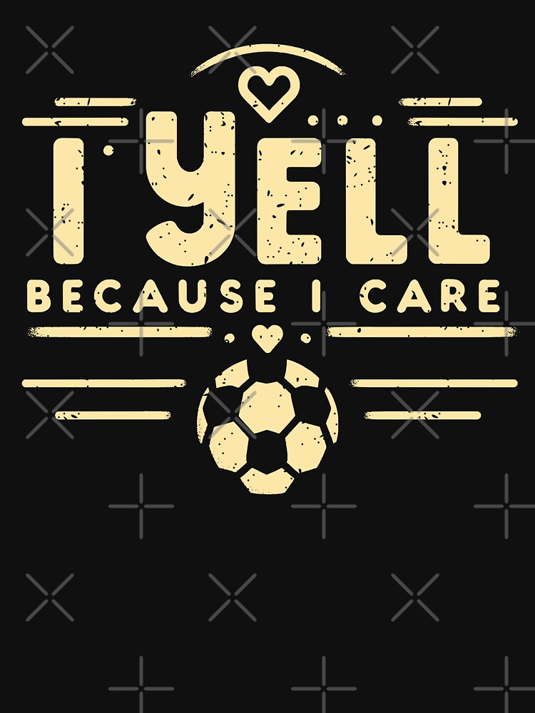 I Yell Because I Care Soccer Dad Father's Day by Chmielayka