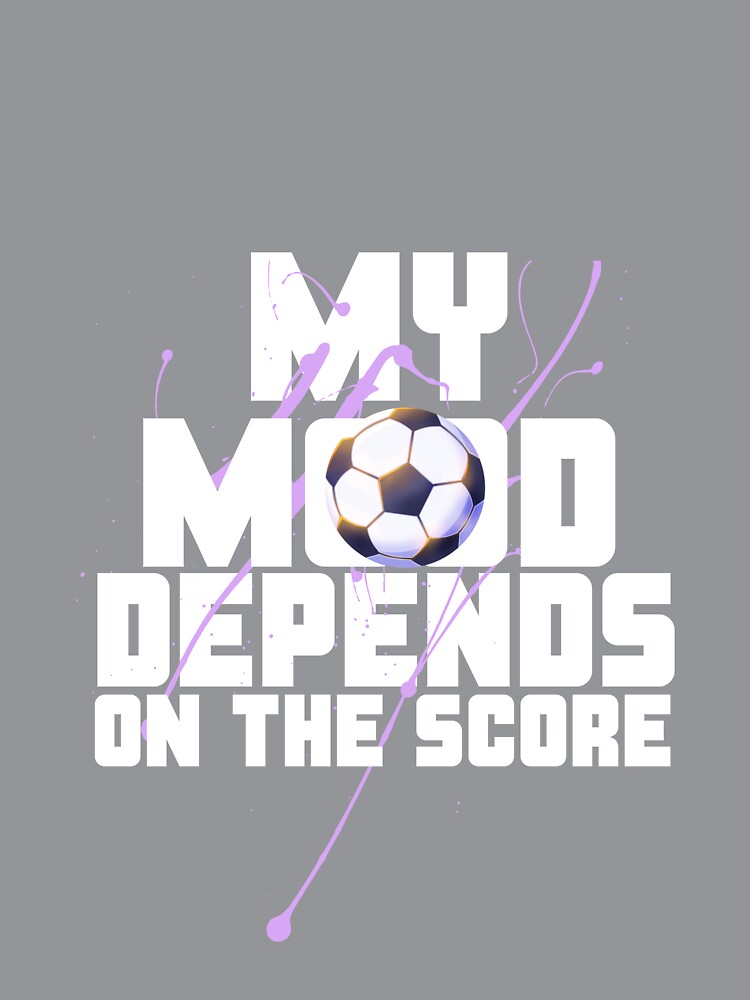My Mood Depends on the Score Soccer Fan by Tattyarts