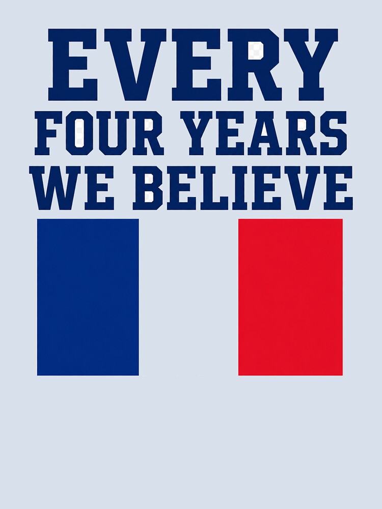 France Every Four Years We Believe Football Fan Design by OfficeFighter
